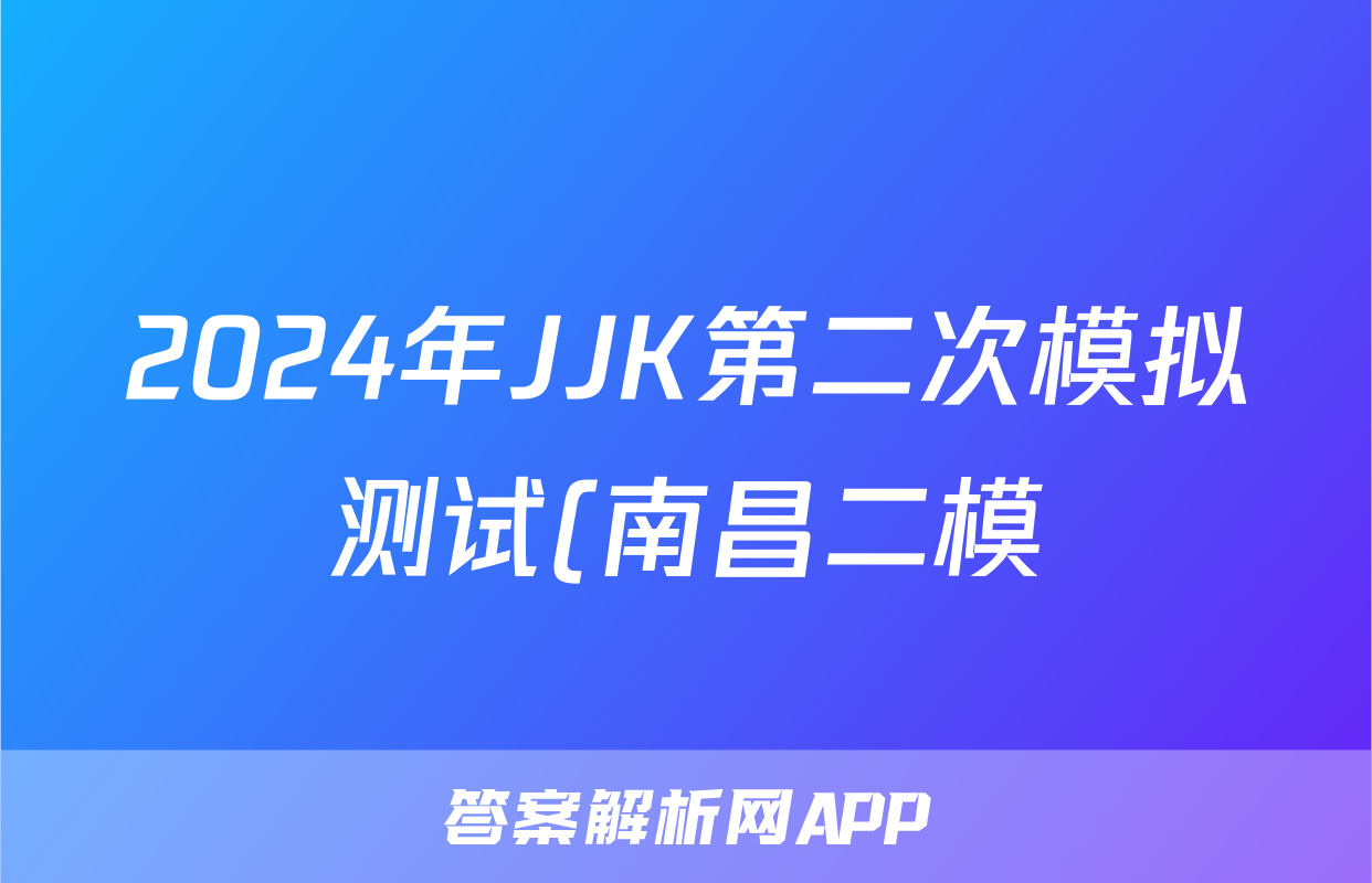 2024年JJK第二次模拟测试(南昌二模)答案(英语)