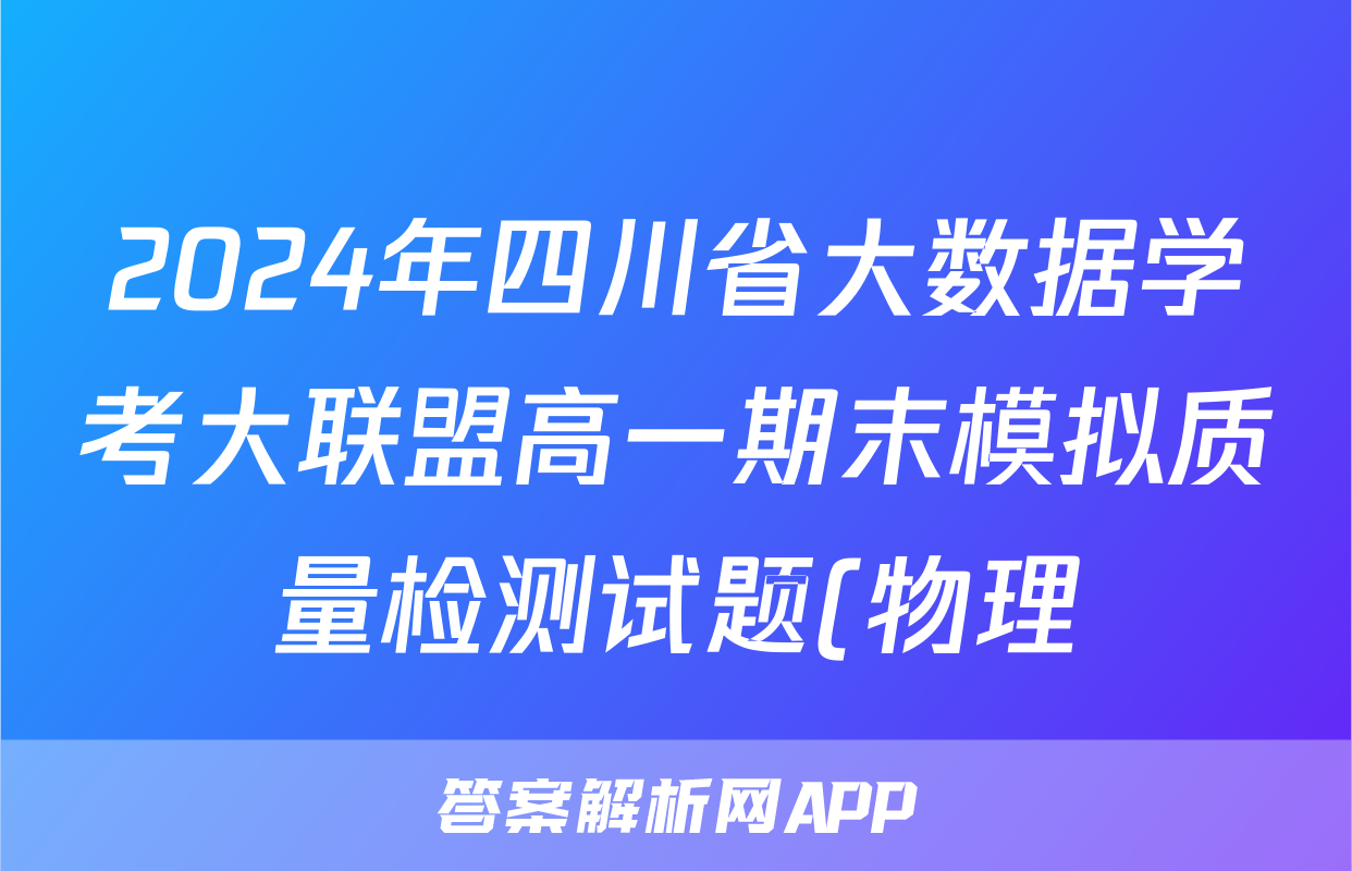 2024年四川省大数据学考大联盟高一期末模拟质量检测试题(物理)