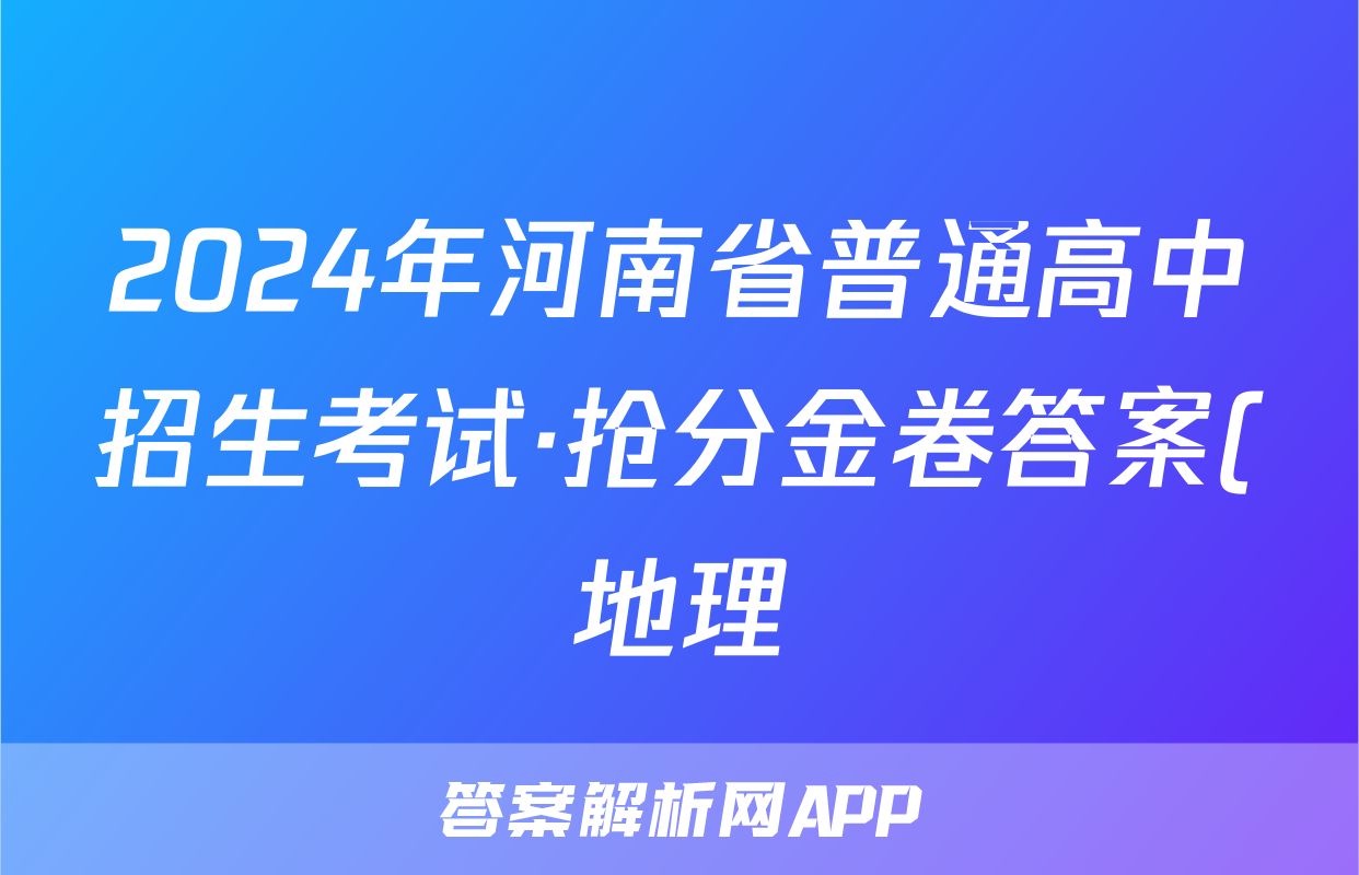 2024年河南省普通高中招生考试·抢分金卷答案(地理)