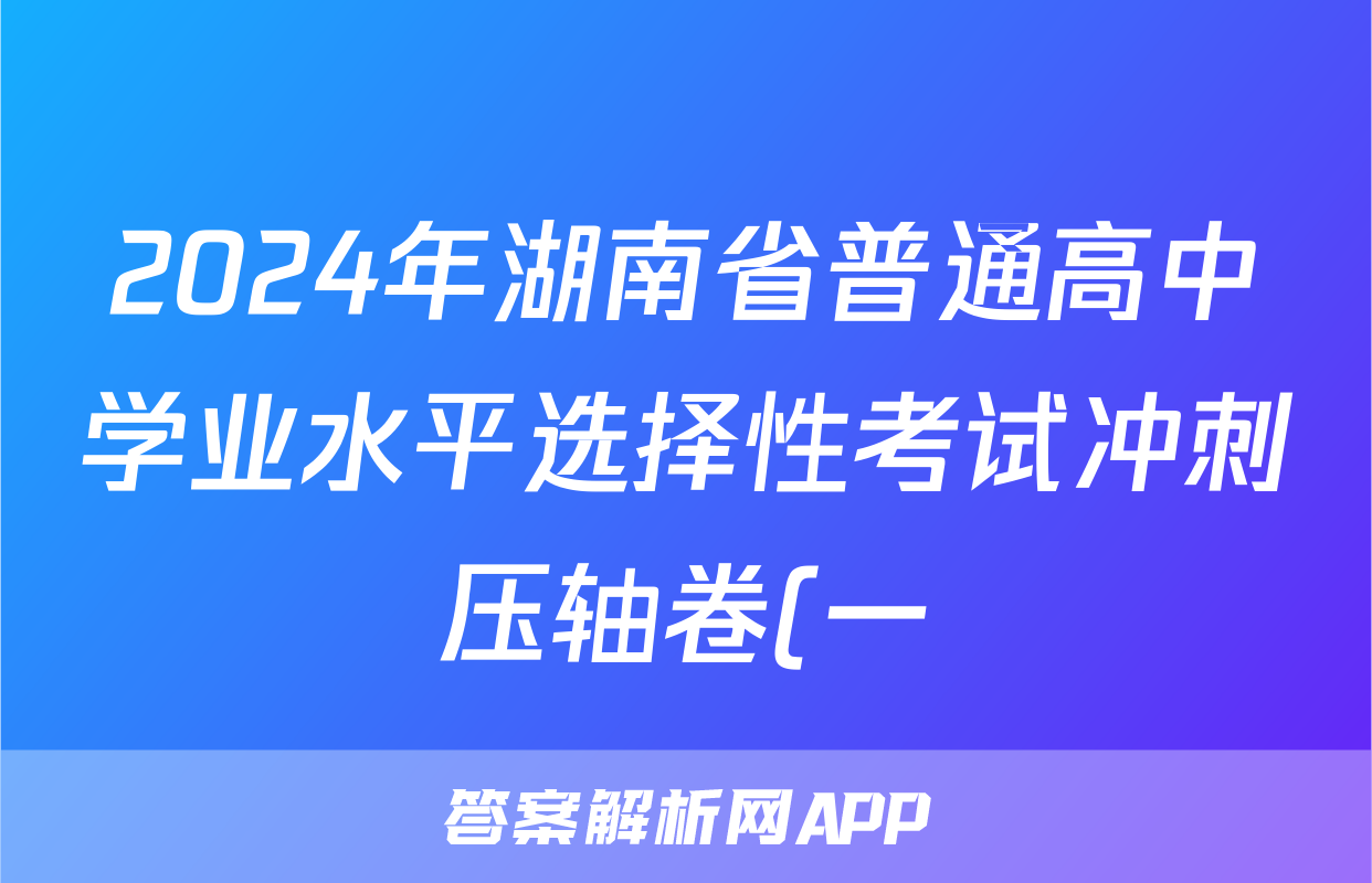 2024年湖南省普通高中学业水平选择性考试冲刺压轴卷(一)1政治(湖南)答案
