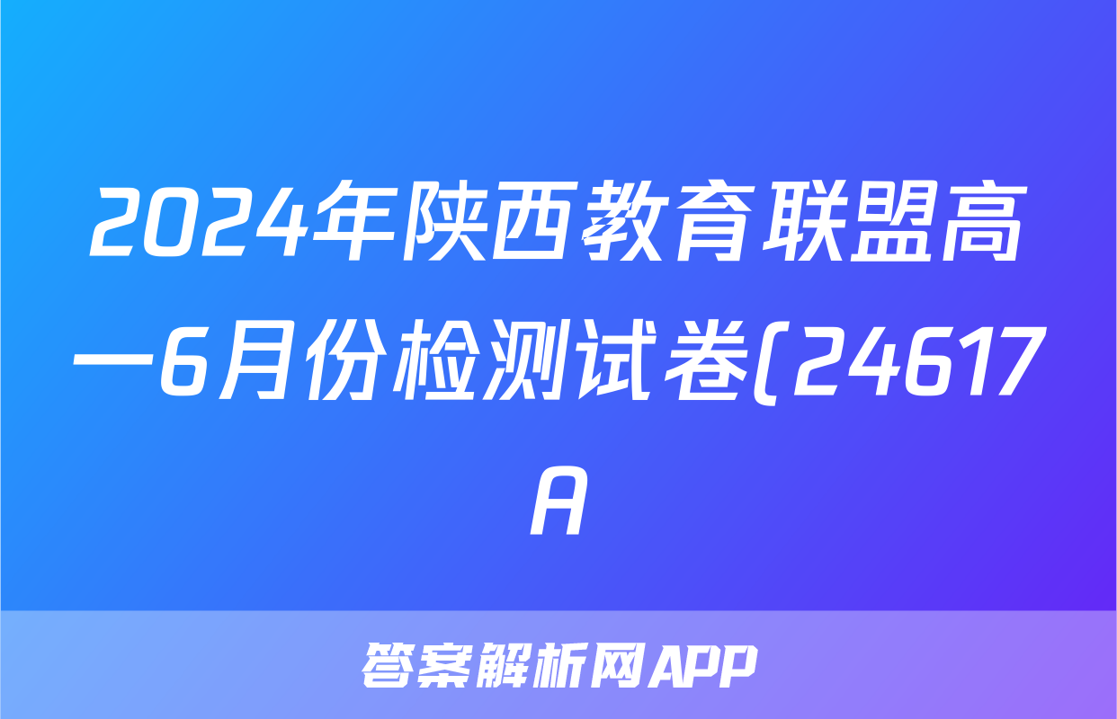 2024年陕西教育联盟高一6月份检测试卷(24617A)试题(语文)