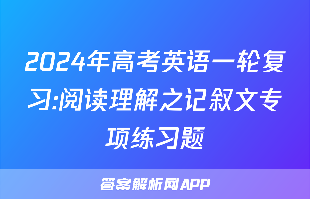 2024年高考英语一轮复习:阅读理解之记叙文专项练习题