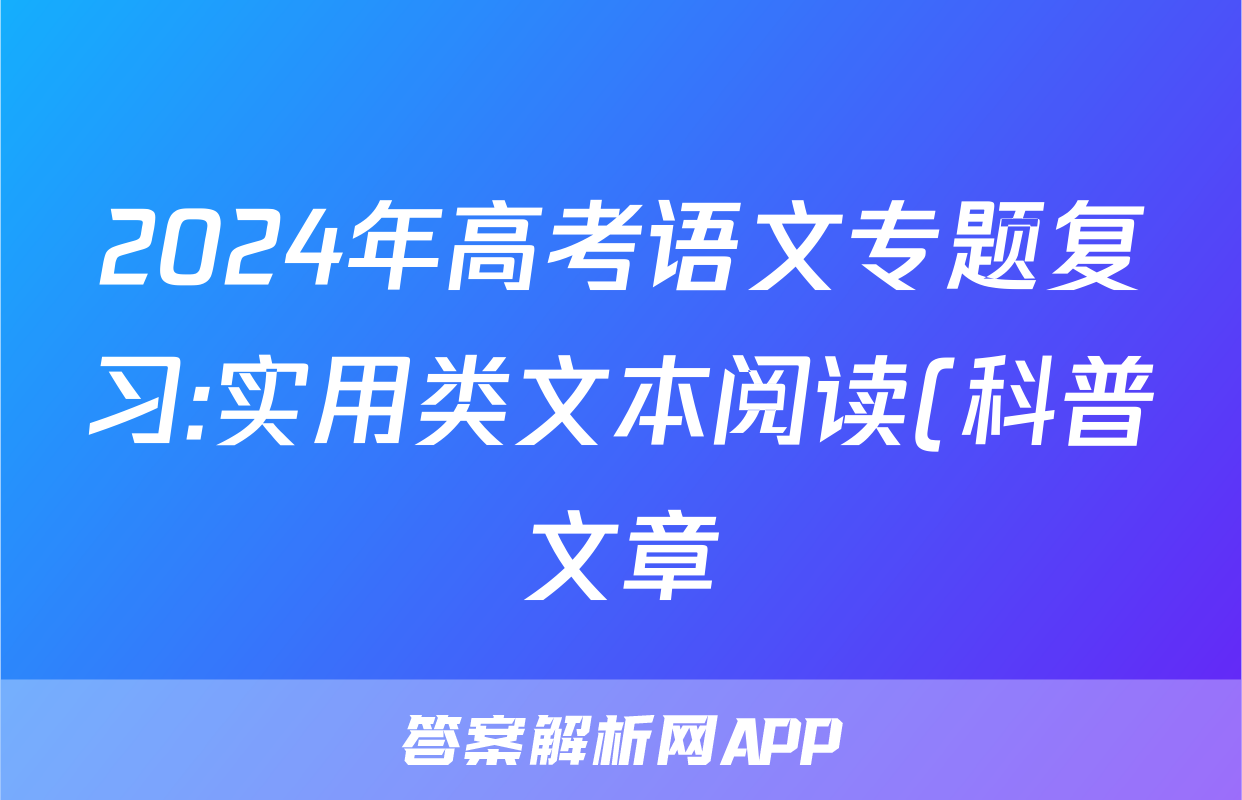 2024年高考语文专题复习:实用类文本阅读(科普文章)分类练习题汇编(解析)