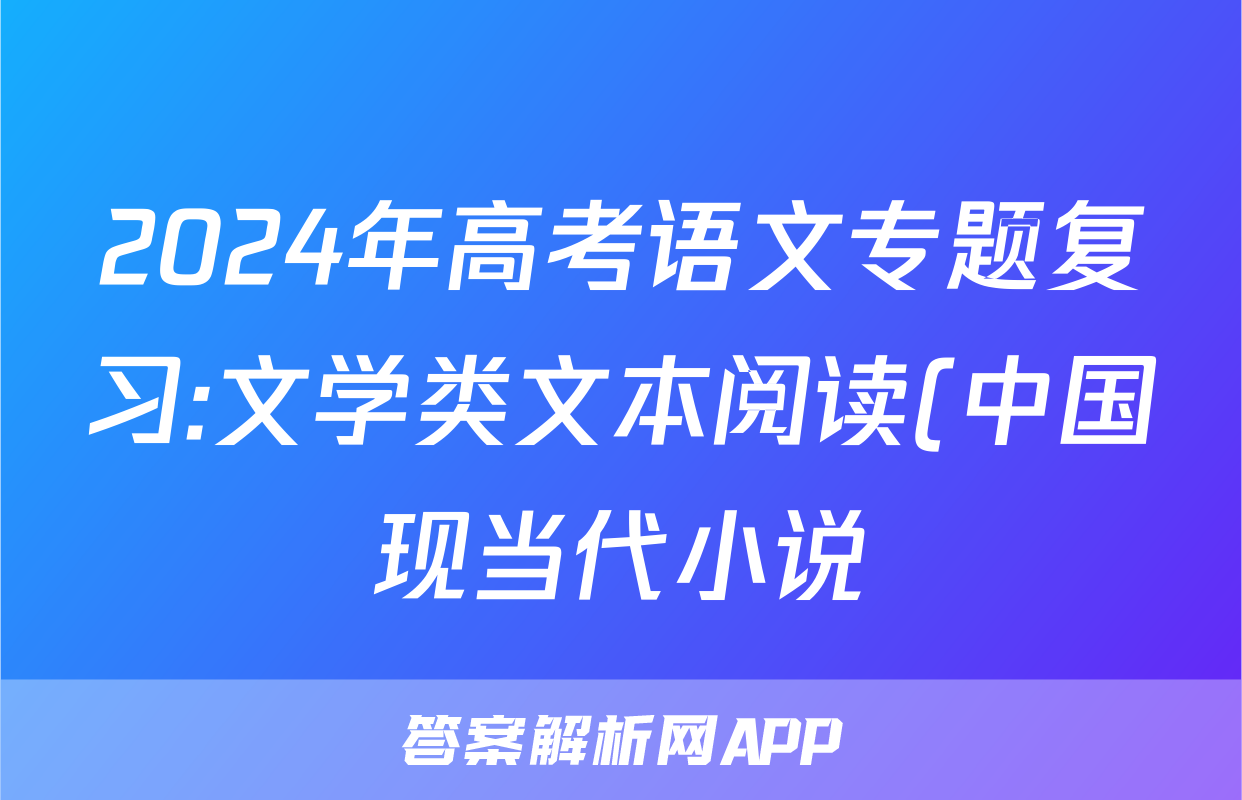 2024年高考语文专题复习:文学类文本阅读(中国现当代小说)分类练习题汇编(解析)