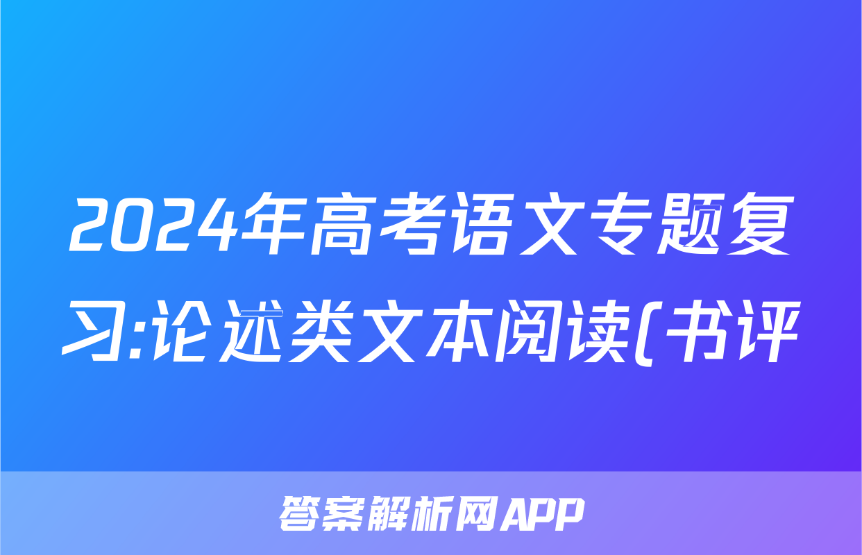 2024年高考语文专题复习:论述类文本阅读(书评)分类练习题汇编(解析)