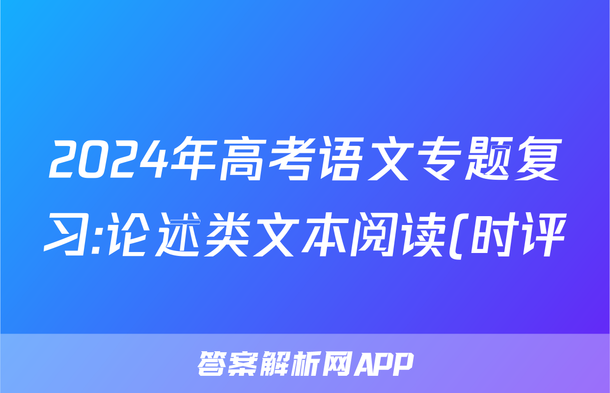 2024年高考语文专题复习:论述类文本阅读(时评)分类练习题汇编(解析)