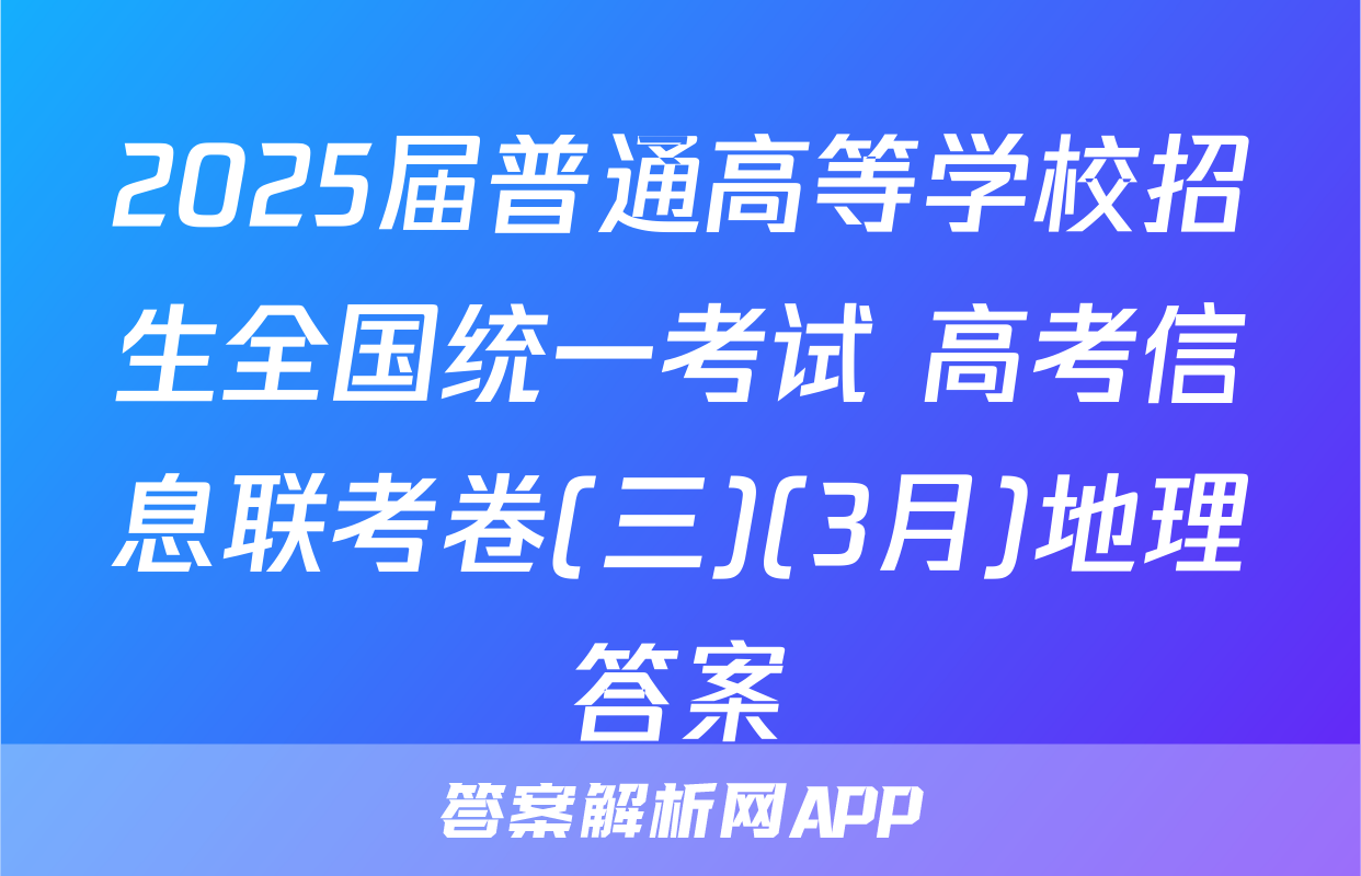 2025届普通高等学校招生全国统一考试 高考信息联考卷(三)(3月)地理答案