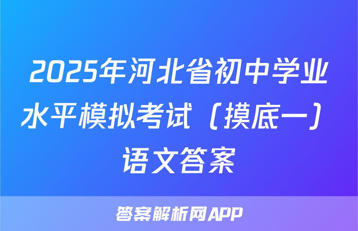 2025年河北省初中学业水平模拟考试（摸底一）语文答案