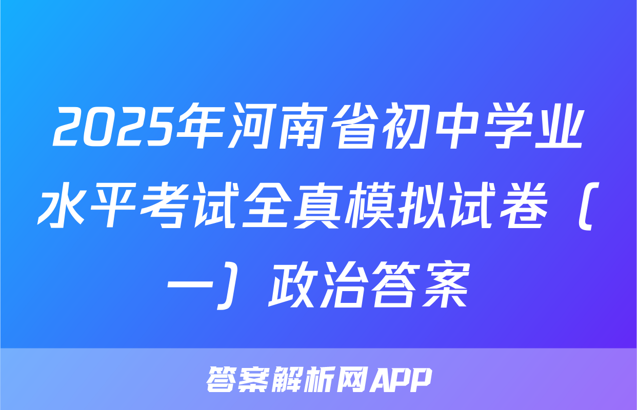 2025年河南省初中学业水平考试全真模拟试卷（一）政治答案