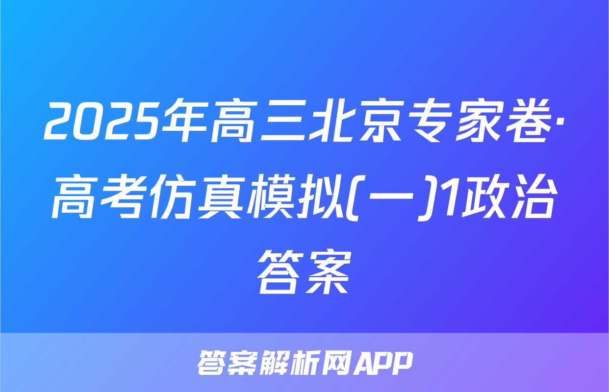 2025年高三北京专家卷·高考仿真模拟(一)1政治答案