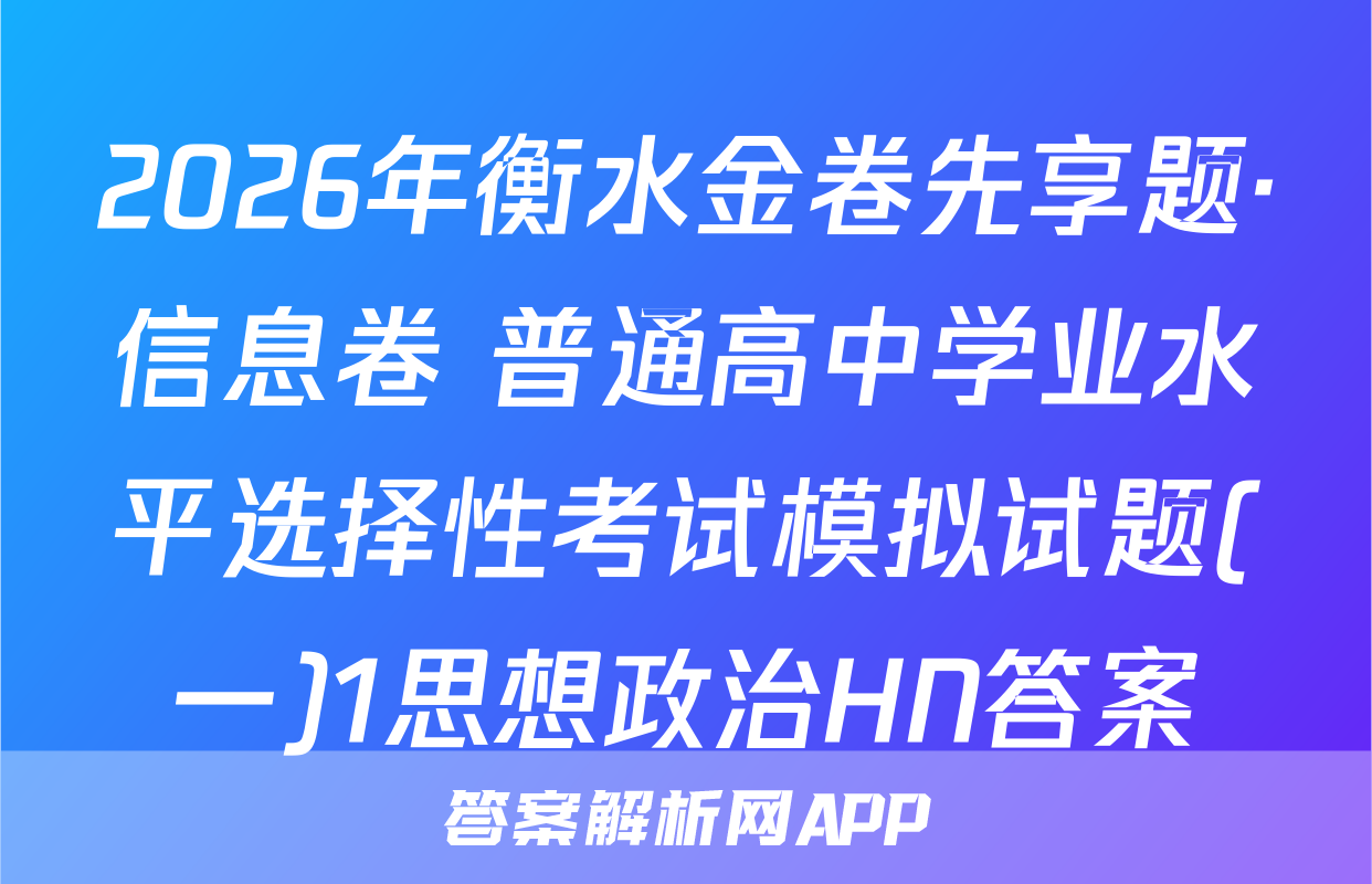 2026年衡水金卷先享题·信息卷 普通高中学业水平选择性考试模拟试题(一)1思想政治HN答案