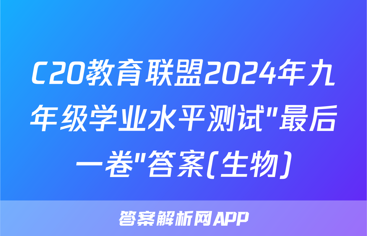 C20教育联盟2024年九年级学业水平测试″最后一卷″答案(生物)