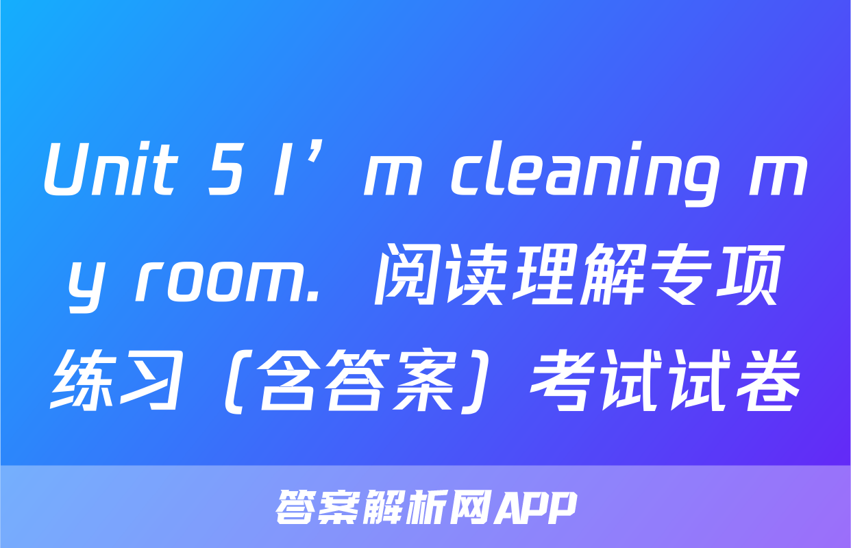 Unit 5 I’m cleaning my room.  阅读理解专项练习（含答案）考试试卷