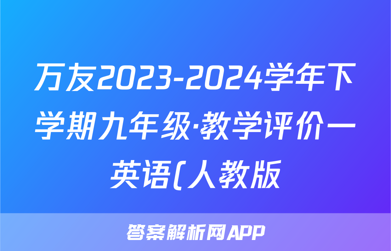 万友2023-2024学年下学期九年级·教学评价一英语(人教版)答案