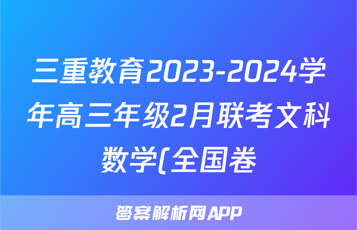 三重教育2023-2024学年高三年级2月联考文科数学(全国卷)试题