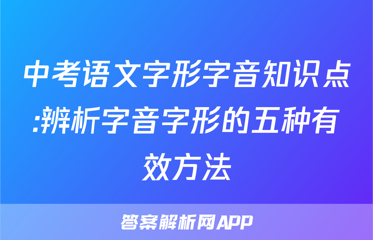 中考语文字形字音知识点:辨析字音字形的五种有效方法