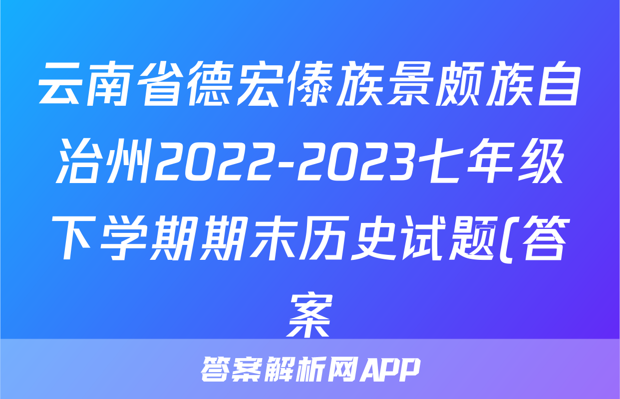 云南省德宏傣族景颇族自治州2022-2023七年级下学期期末历史试题(答案)考试试卷