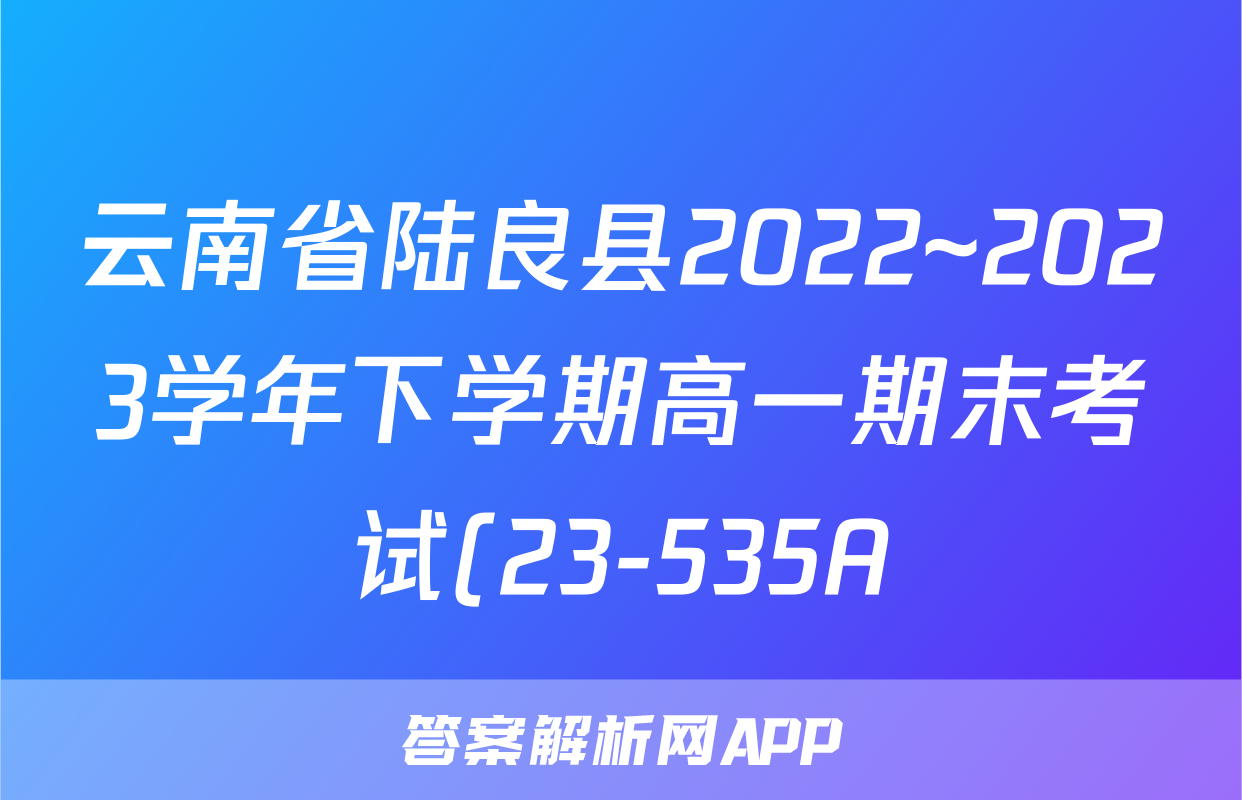 云南省陆良县2022~2023学年下学期高一期末考试(23-535A)英语试题及答案