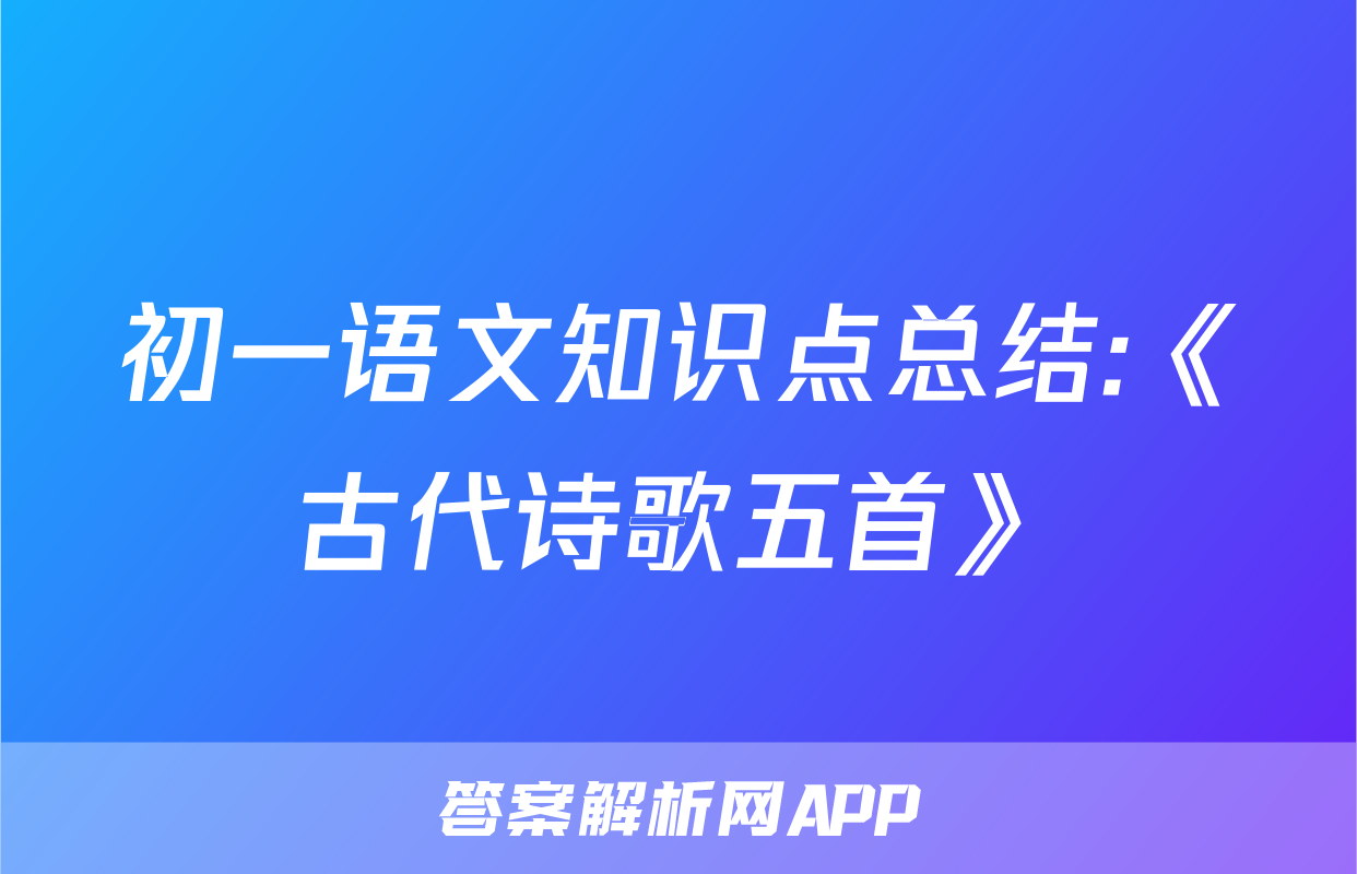 初一语文知识点总结:《古代诗歌五首》