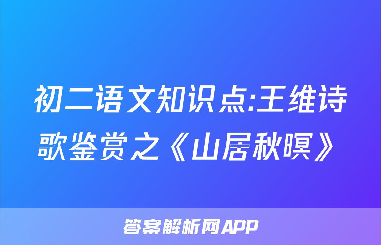 初二语文知识点:王维诗歌鉴赏之《山居秋暝》