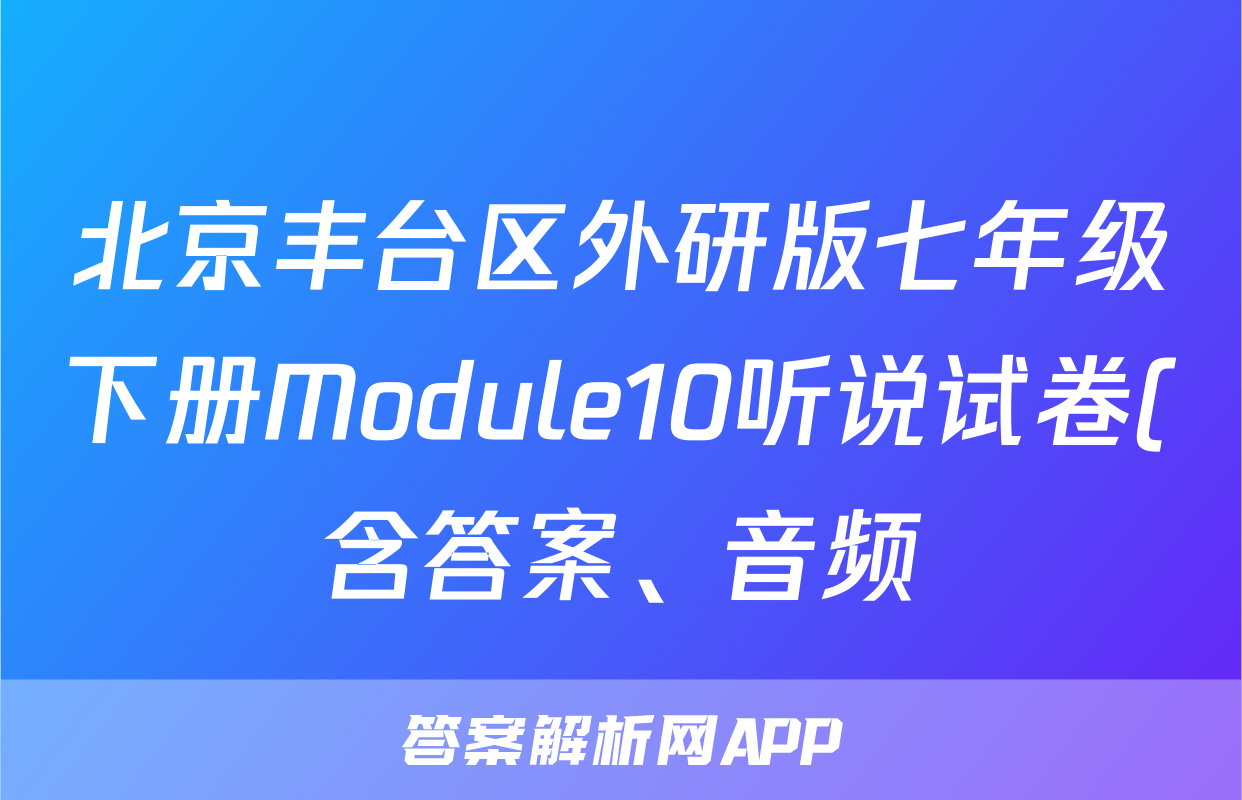北京丰台区外研版七年级下册Module10听说试卷(含答案、音频)考试试卷