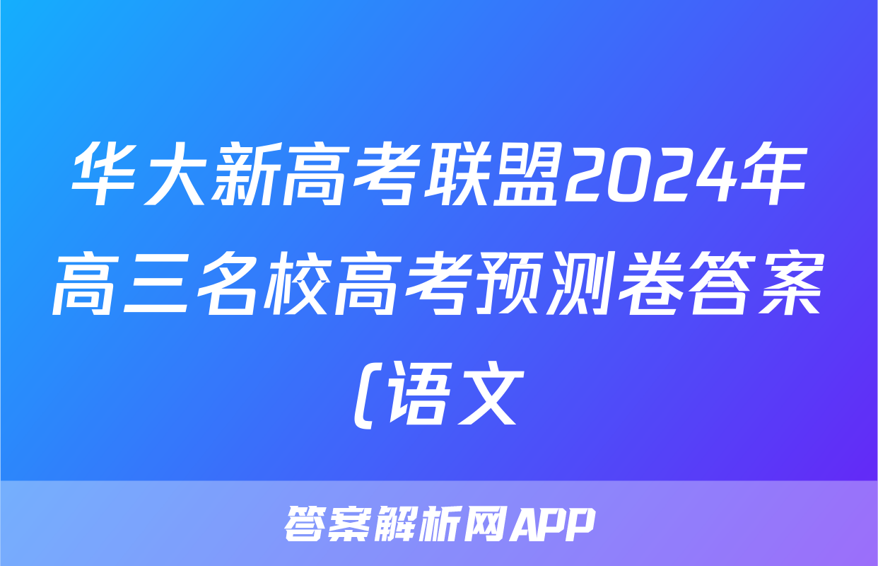 华大新高考联盟2024年高三名校高考预测卷答案(语文)