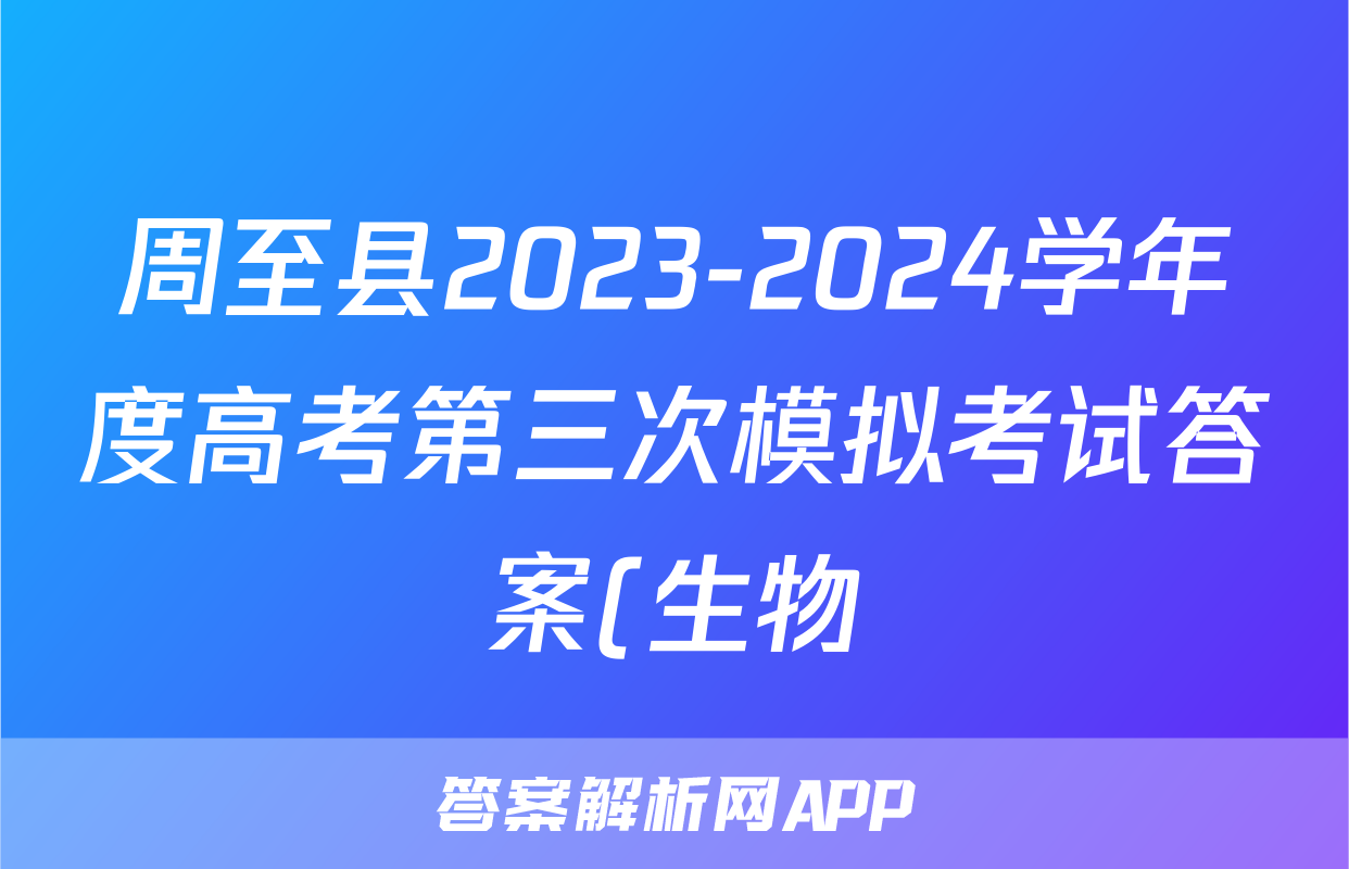 周至县2023-2024学年度高考第三次模拟考试答案(生物)