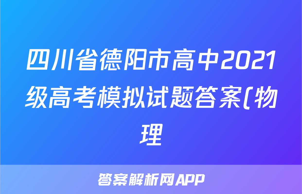 四川省德阳市高中2021级高考模拟试题答案(物理)