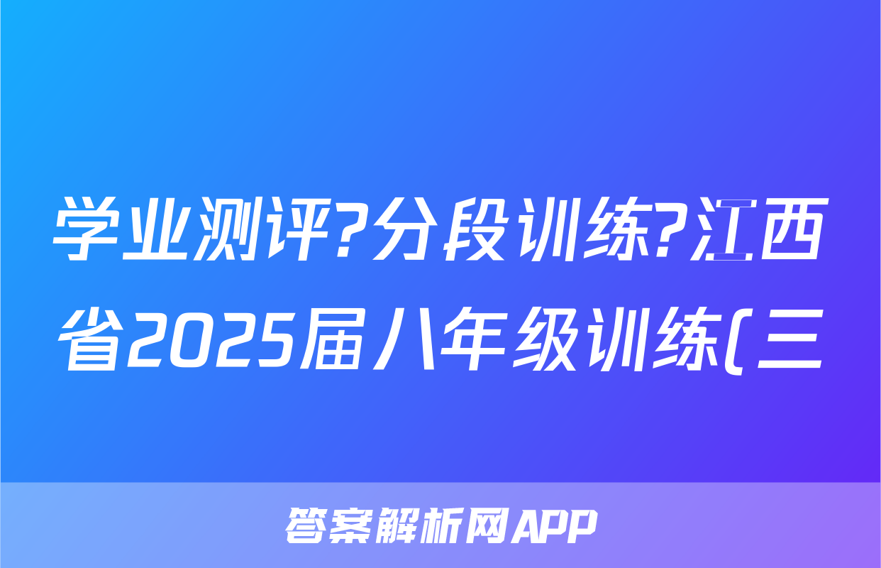 学业测评?分段训练?江西省2025届八年级训练(三)历史