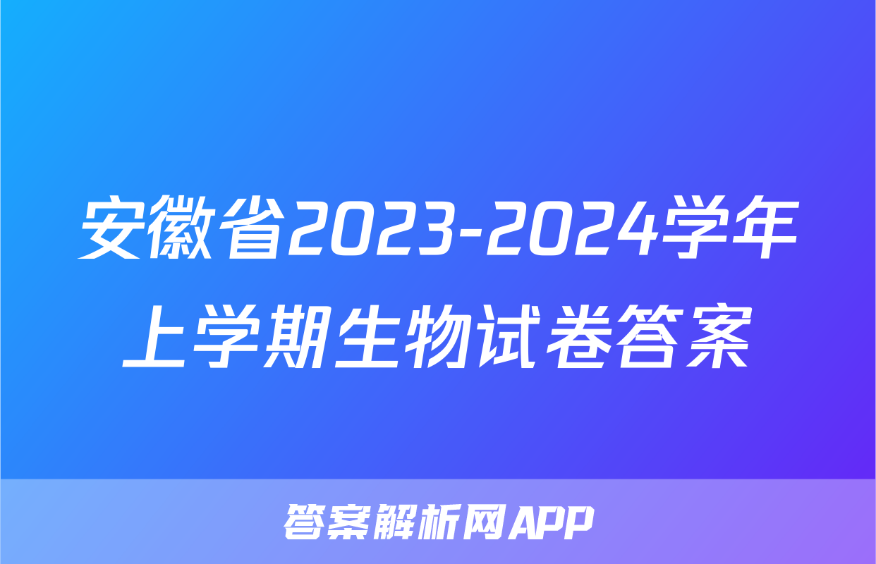 安徽省2023-2024学年上学期生物试卷答案