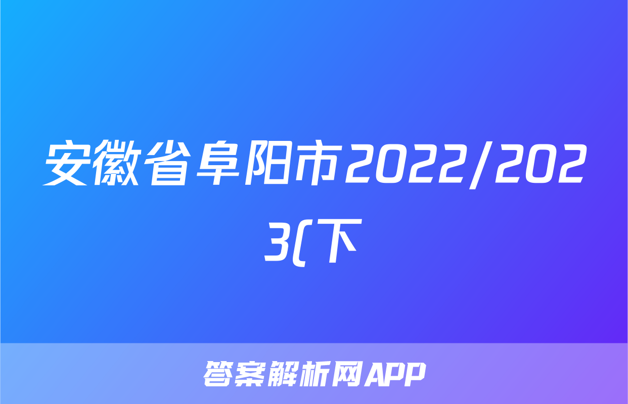 安徽省阜阳市2022/2023(下)八年级期末检测试卷b地理考试试卷答案