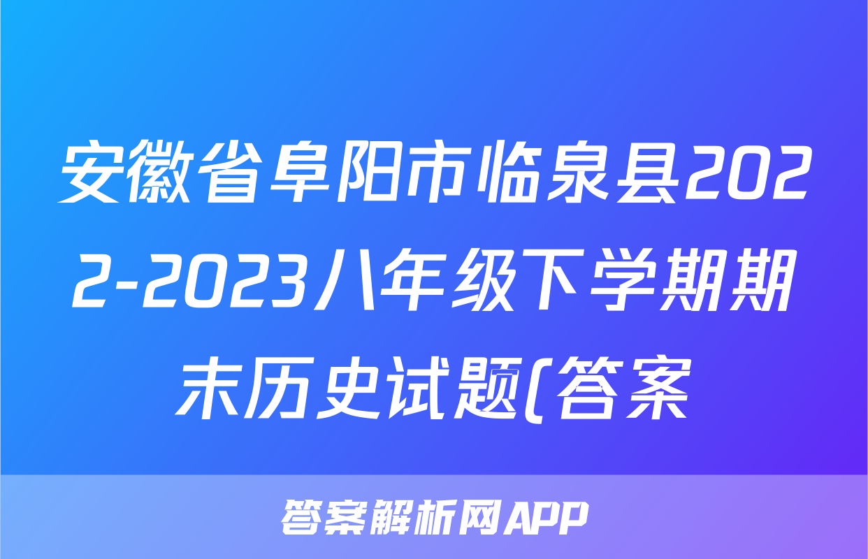 安徽省阜阳市临泉县2022-2023八年级下学期期末历史试题(答案)考试试卷