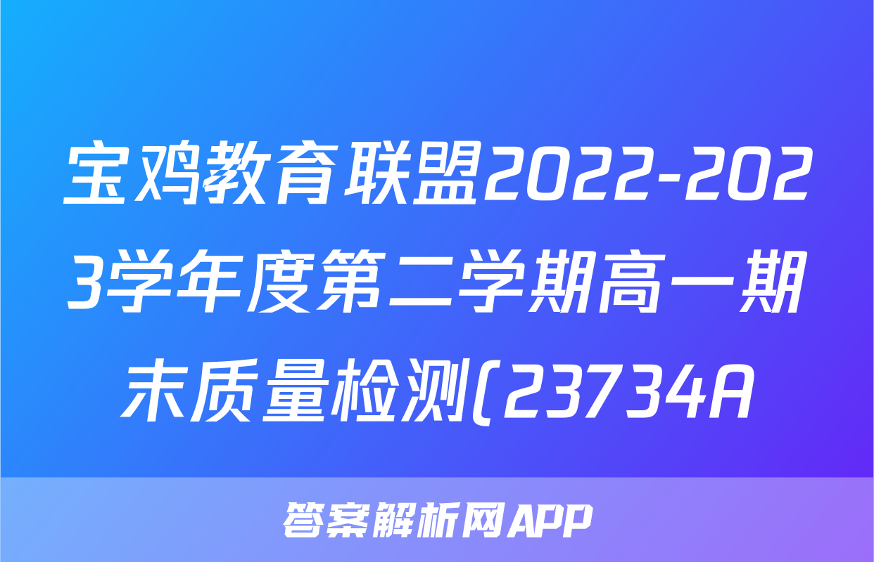 宝鸡教育联盟2022-2023学年度第二学期高一期末质量检测(23734A)英语