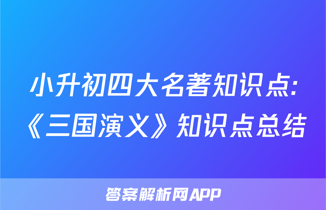 小升初四大名著知识点:《三国演义》知识点总结