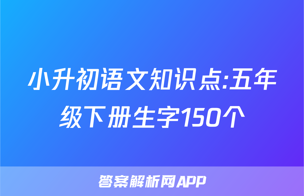 小升初语文知识点:五年级下册生字150个