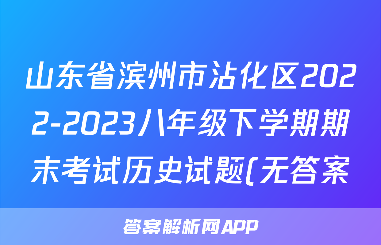 山东省滨州市沾化区2022-2023八年级下学期期末考试历史试题(无答案)考试试卷