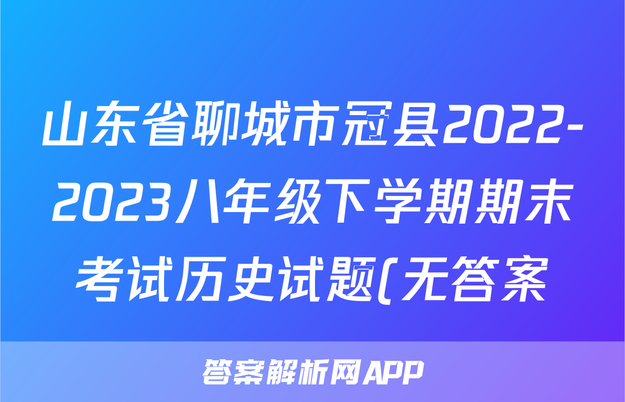 山东省聊城市冠县2022-2023八年级下学期期末考试历史试题(无答案)考试试卷