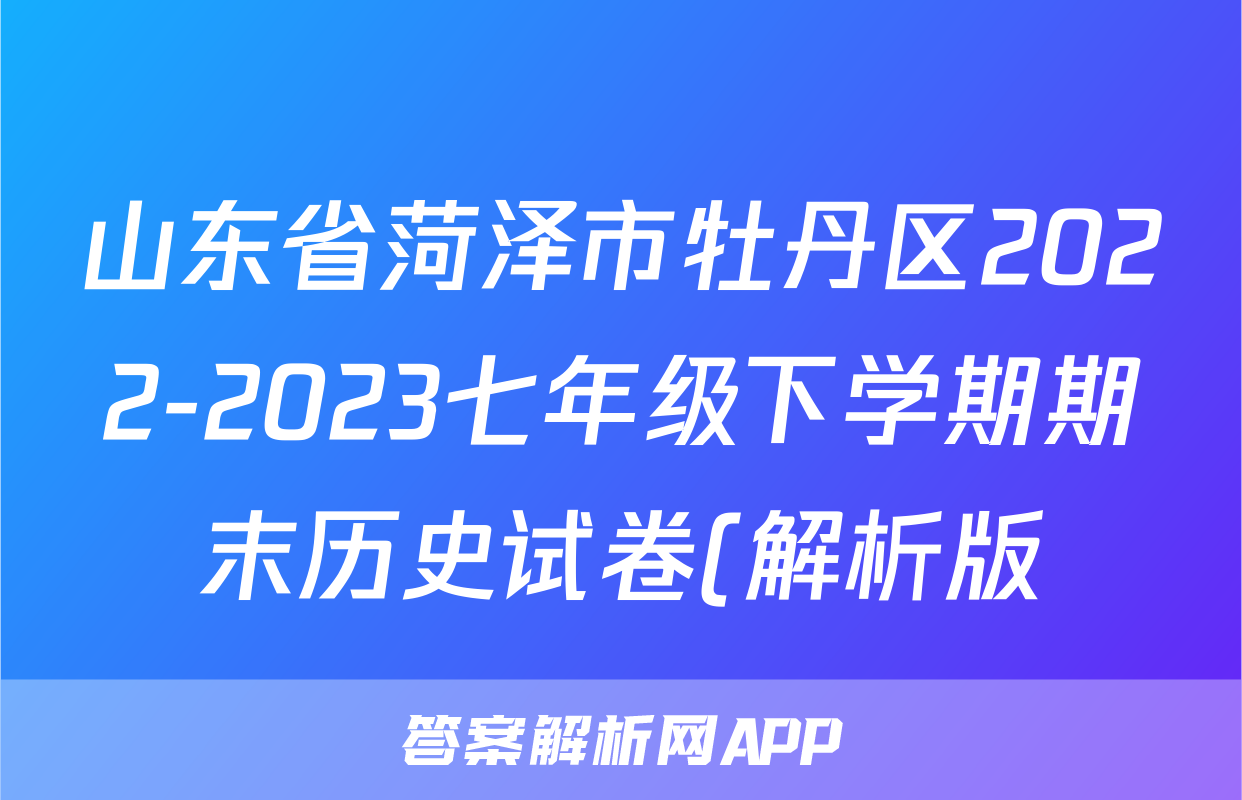 山东省菏泽市牡丹区2022-2023七年级下学期期末历史试卷(解析版)考试试卷