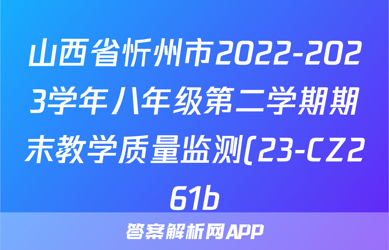山西省忻州市2022-2023学年八年级第二学期期末教学质量监测(23-CZ261b)z物理考试试卷