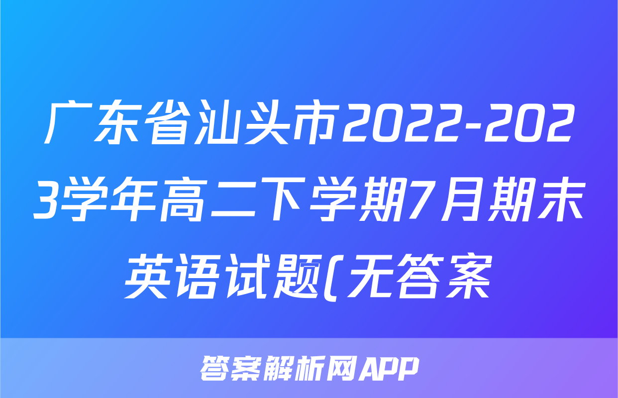 广东省汕头市2022-2023学年高二下学期7月期末英语试题(无答案)