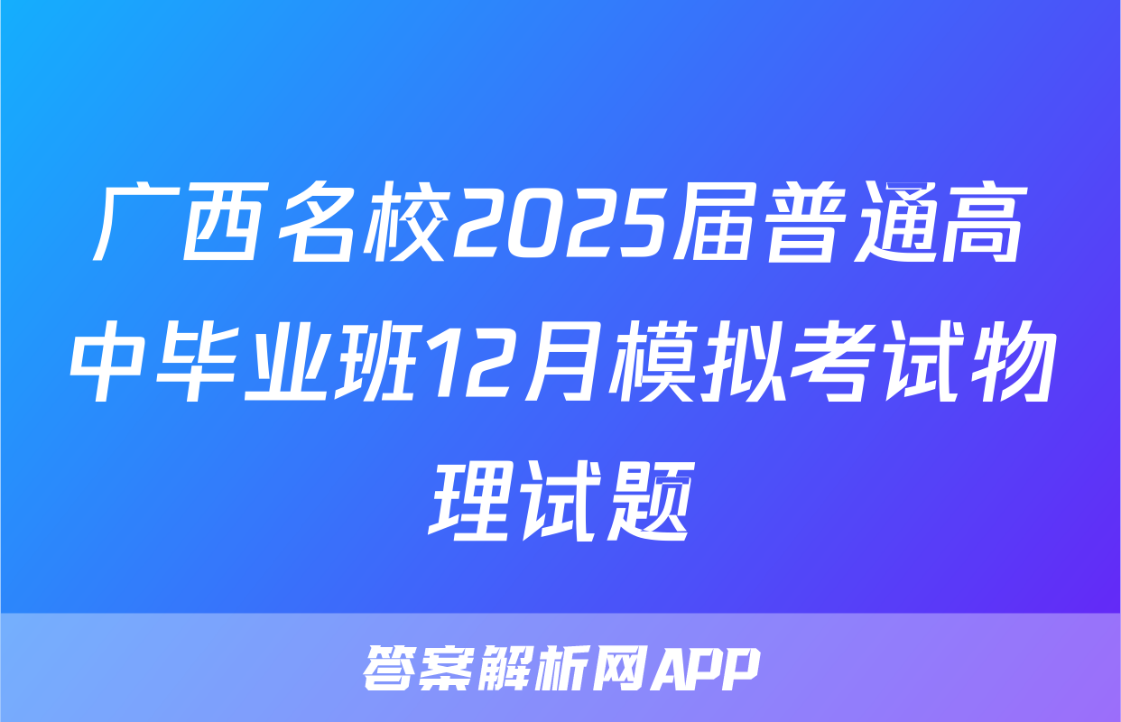 广西名校2025届普通高中毕业班12月模拟考试物理试题