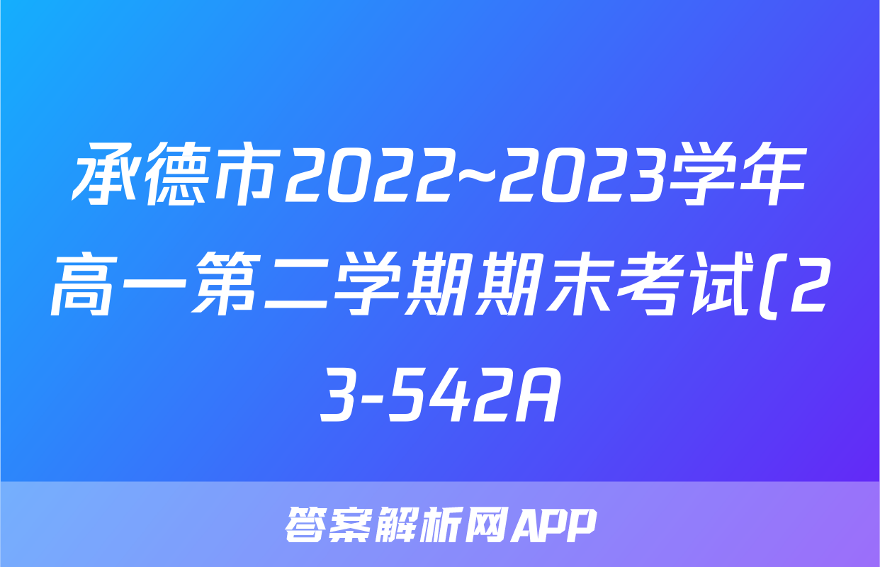 承德市2022~2023学年高一第二学期期末考试(23-542A)b地理考试试卷答案