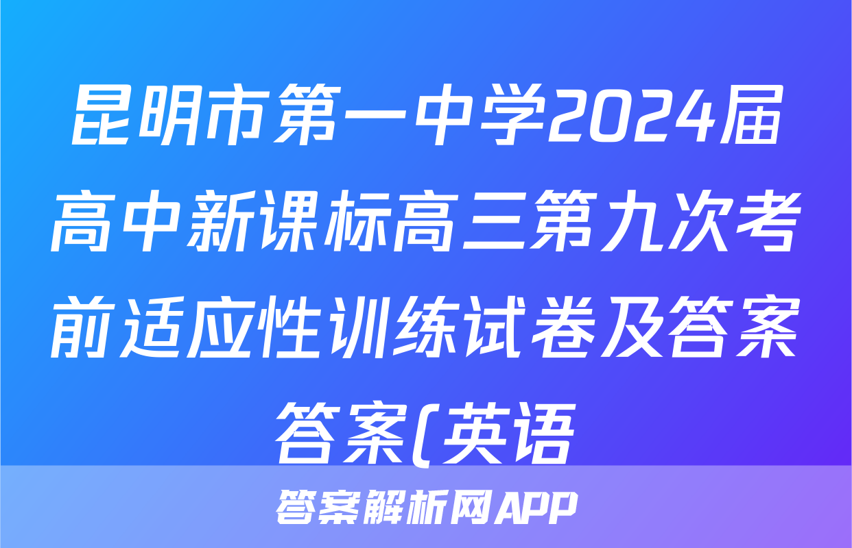 昆明市第一中学2024届高中新课标高三第九次考前适应性训练试卷及答案答案(英语)