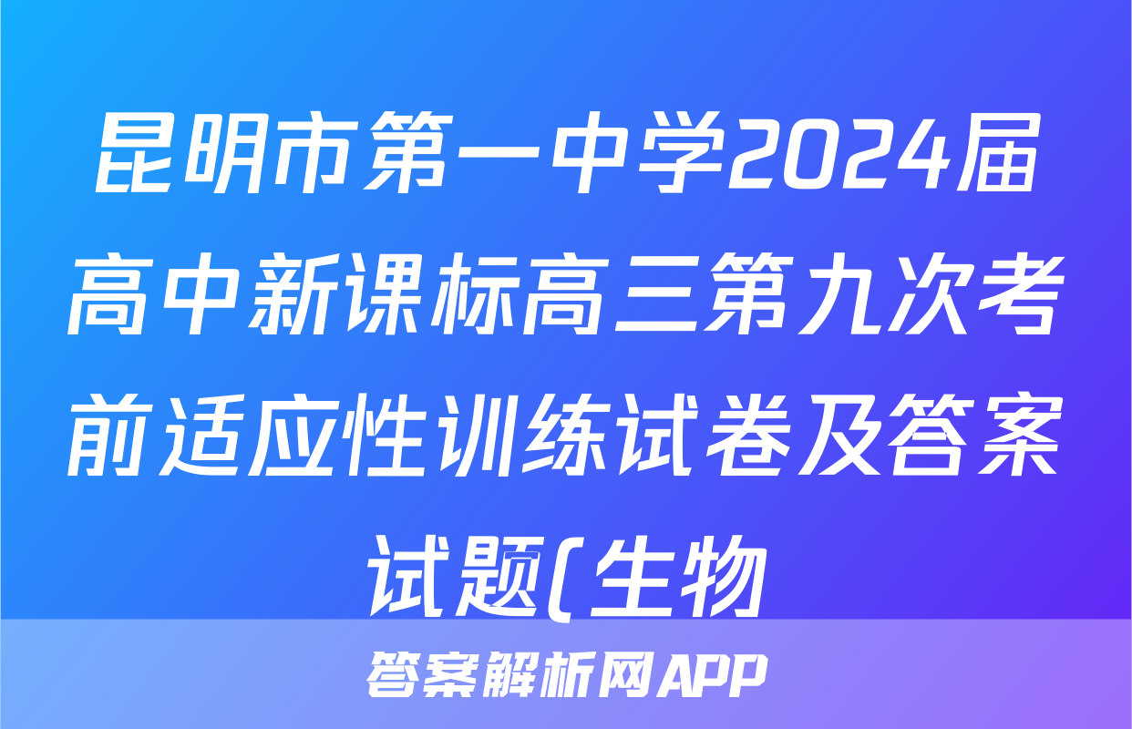 昆明市第一中学2024届高中新课标高三第九次考前适应性训练试卷及答案试题(生物)