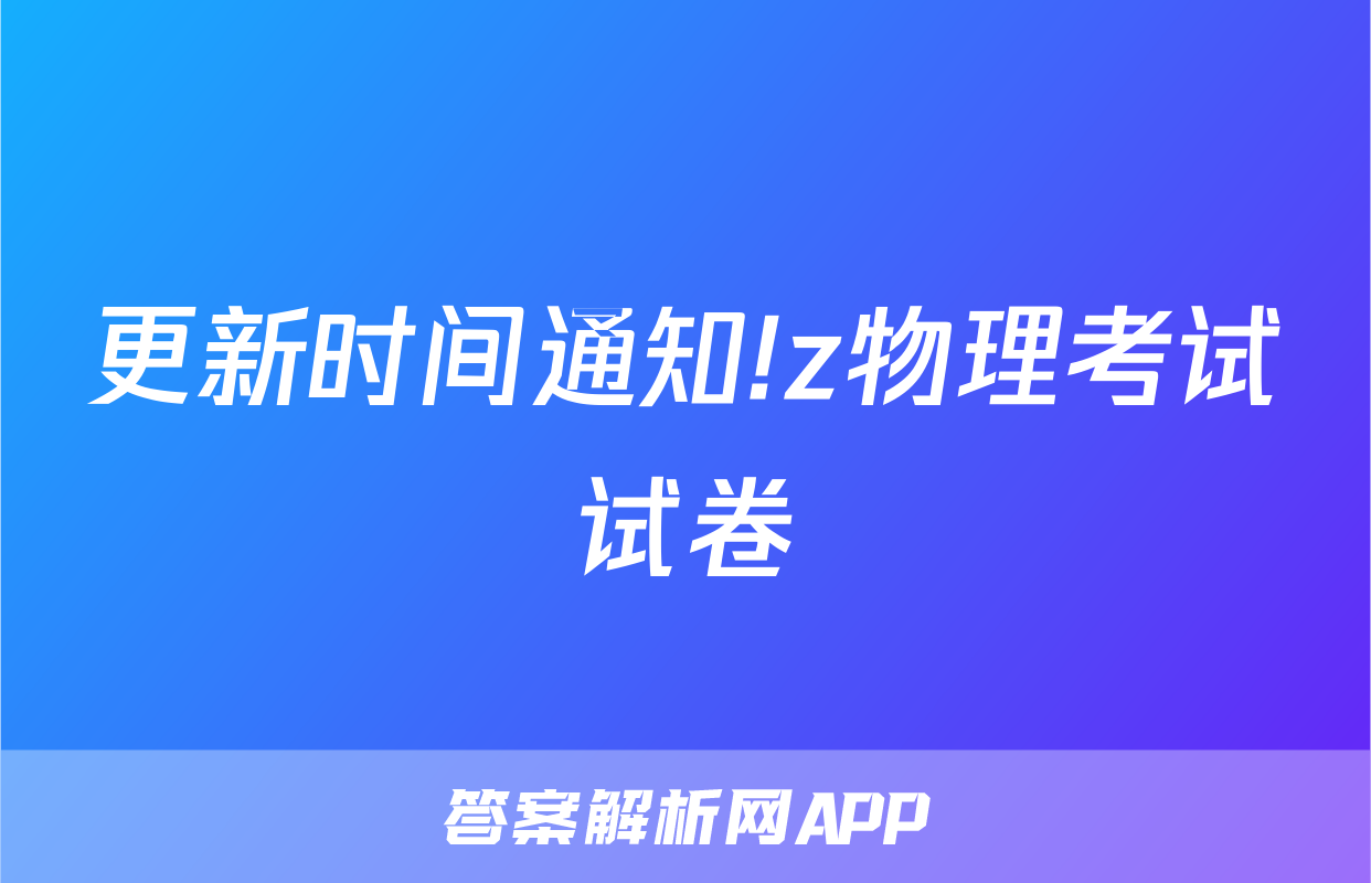 更新时间通知!z物理考试试卷