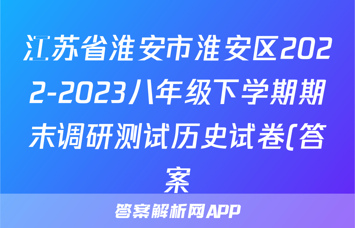 江苏省淮安市淮安区2022-2023八年级下学期期末调研测试历史试卷(答案)考试试卷