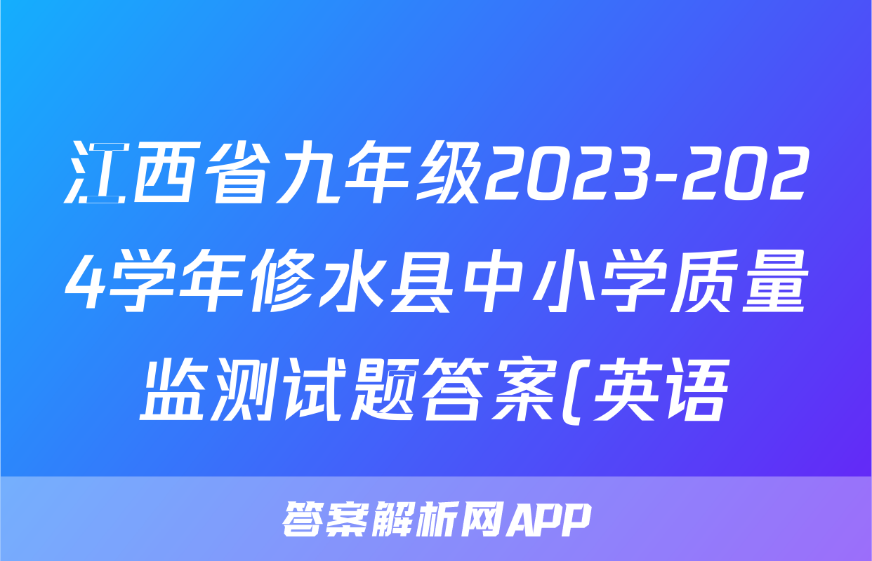 江西省九年级2023-2024学年修水县中小学质量监测试题答案(英语)