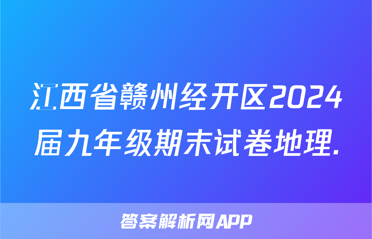 江西省赣州经开区2024届九年级期末试卷地理.