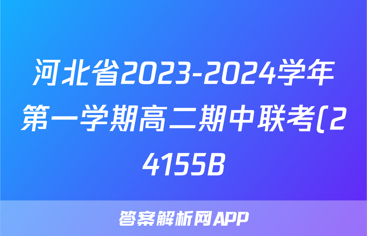 河北省2023-2024学年第一学期高二期中联考(24155B)英语试卷试卷答案