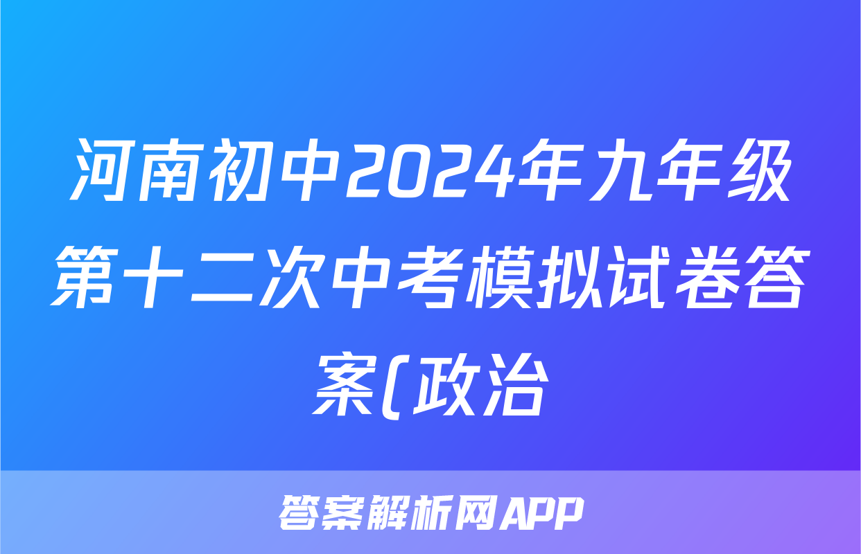 河南初中2024年九年级第十二次中考模拟试卷答案(政治)